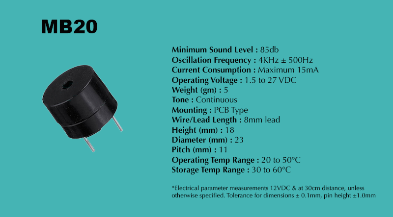 MB20 Piezo Buzzer specification sheet: Minimum Sound Level 85 dB; Oscillation Frequency 4 kHz ± 500 Hz; Operating Voltage 1.5 to 27 VDC; Current Consumption Maximum 15 mA; Tone Continuous; Mounting PCB Type; Diameter 23 mm; Height 18 mm